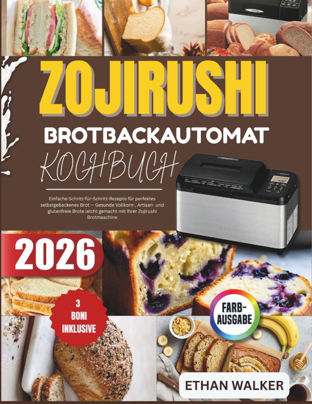 ZOJIRUSHI BROTBACKAUTOMAT KOCHBUCH 2026: Einfache Schritt-für-Schritt-Rezepte für perfektes selbstgebackenes Brot — Gesunde Vollkorn-, Artisan- und ... gemacht mit Ihrer Zojirushi Brotmaschine
