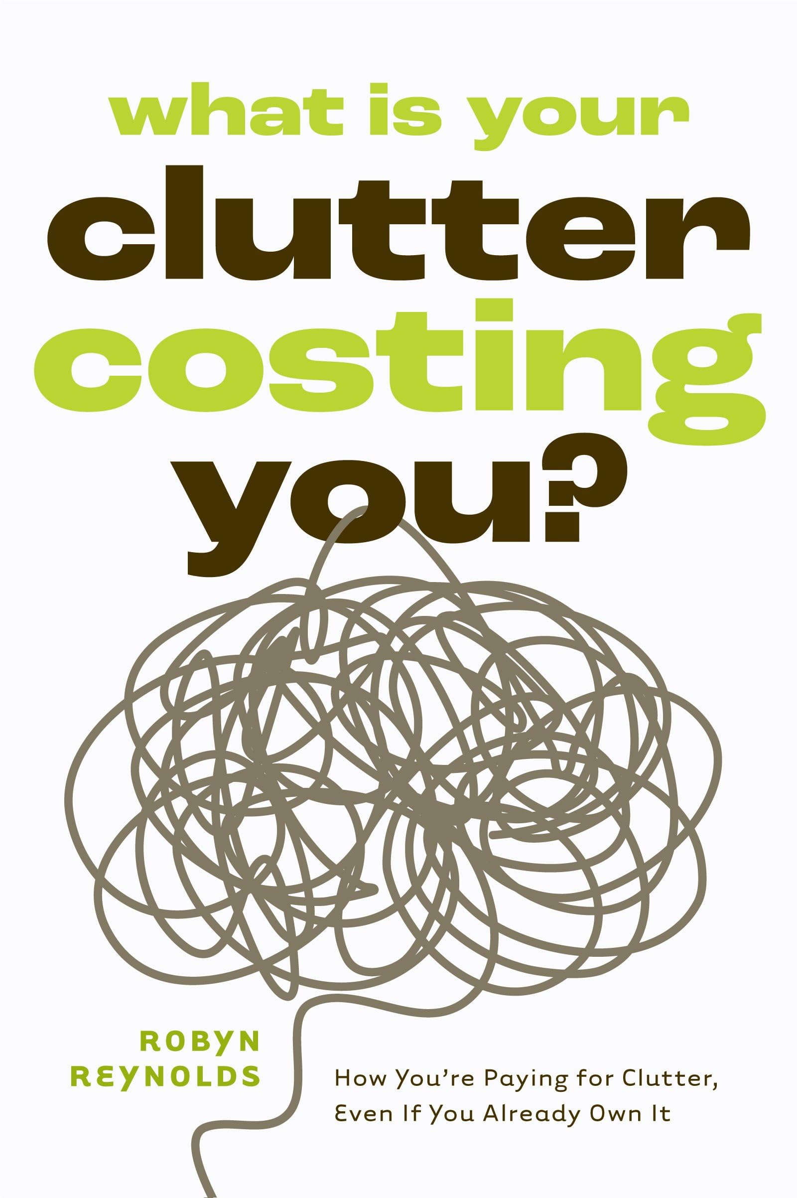 What Is Your Clutter Costing You?: TheFinancialSideofGettingOrganizedSoYouCanSaveMoneyandConquerClutter