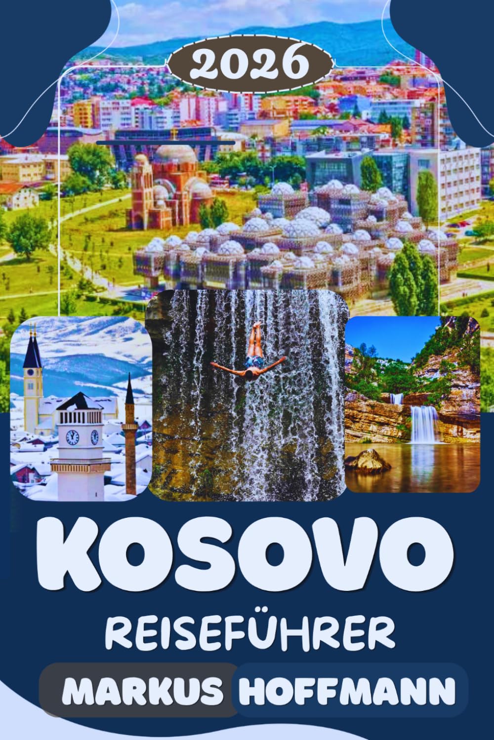 KOSOVO REISEFÜHRER 2026: Der vollständige Reiseführer zu Städten, Kultur, Sehenswürdigkeiten, Natur, Kulinarik und Geheimtipps in Pristina, Prizren und Umgebung