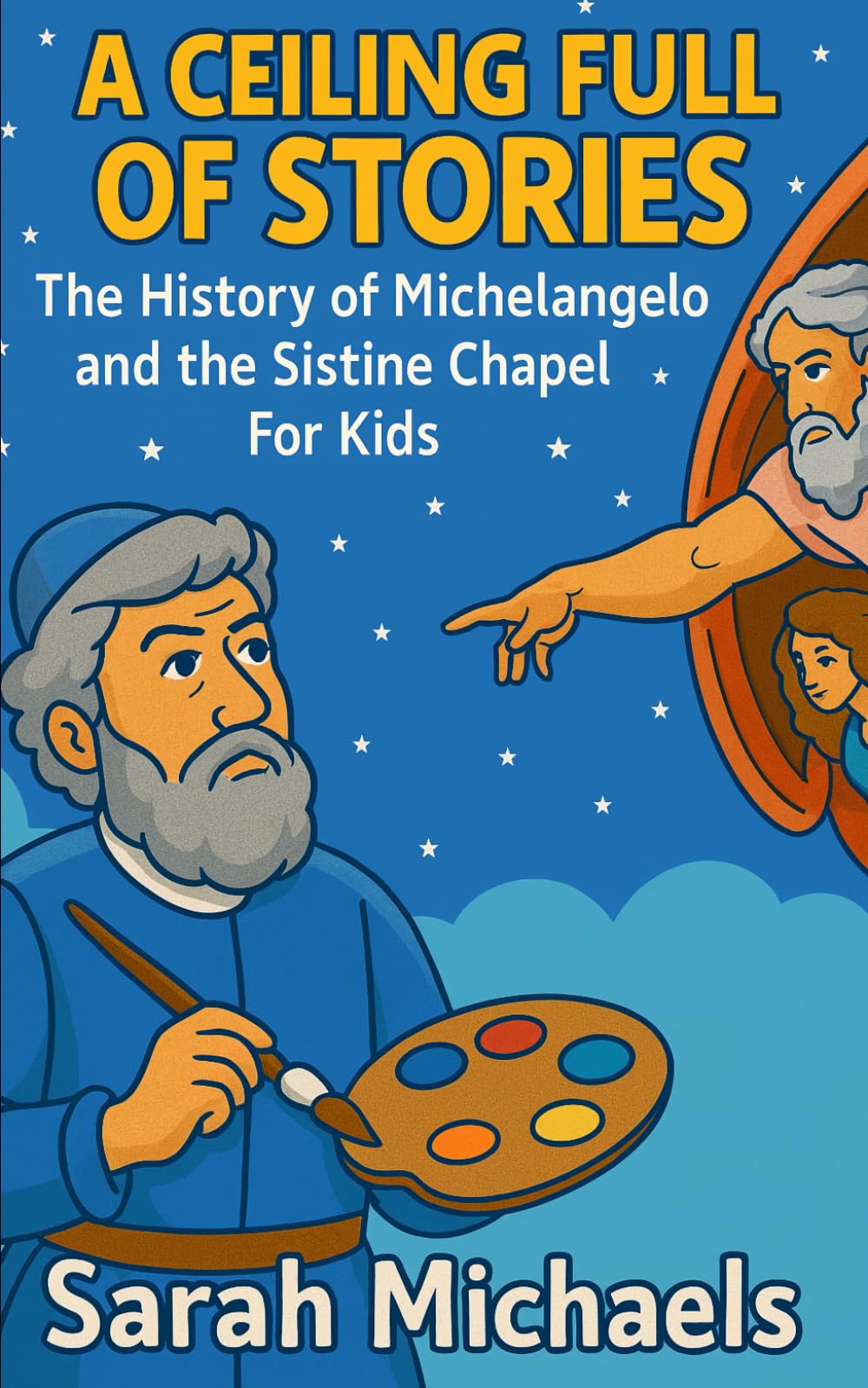 A Ceiling Full of Stories: The History of the Michelangelo and the Sistine Chapel For Kids (Historic Landmarks for Kids)