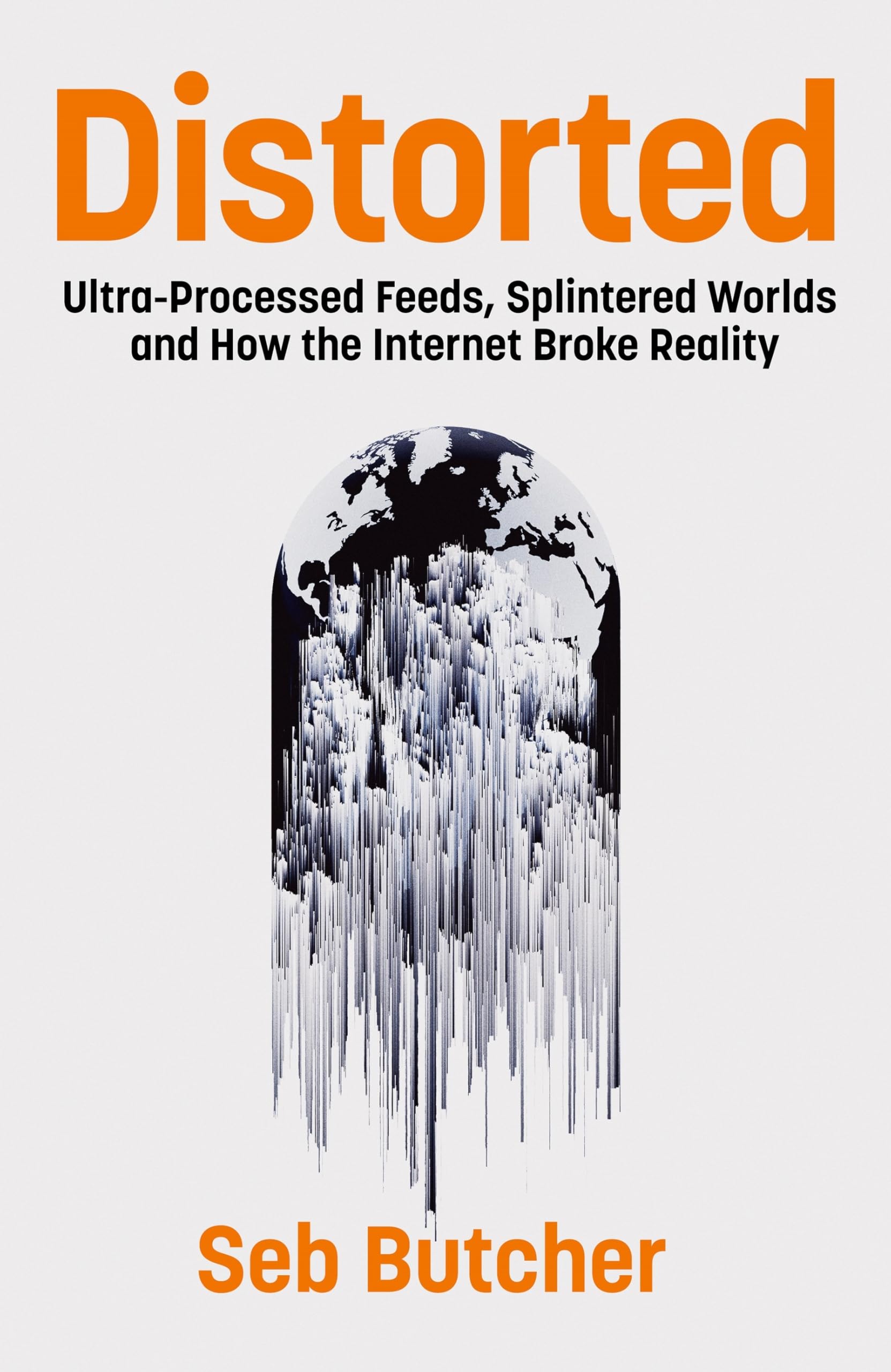 Distorted: Ultra-Processed Feeds, Splintered Worlds and How the Internet Broke Reality