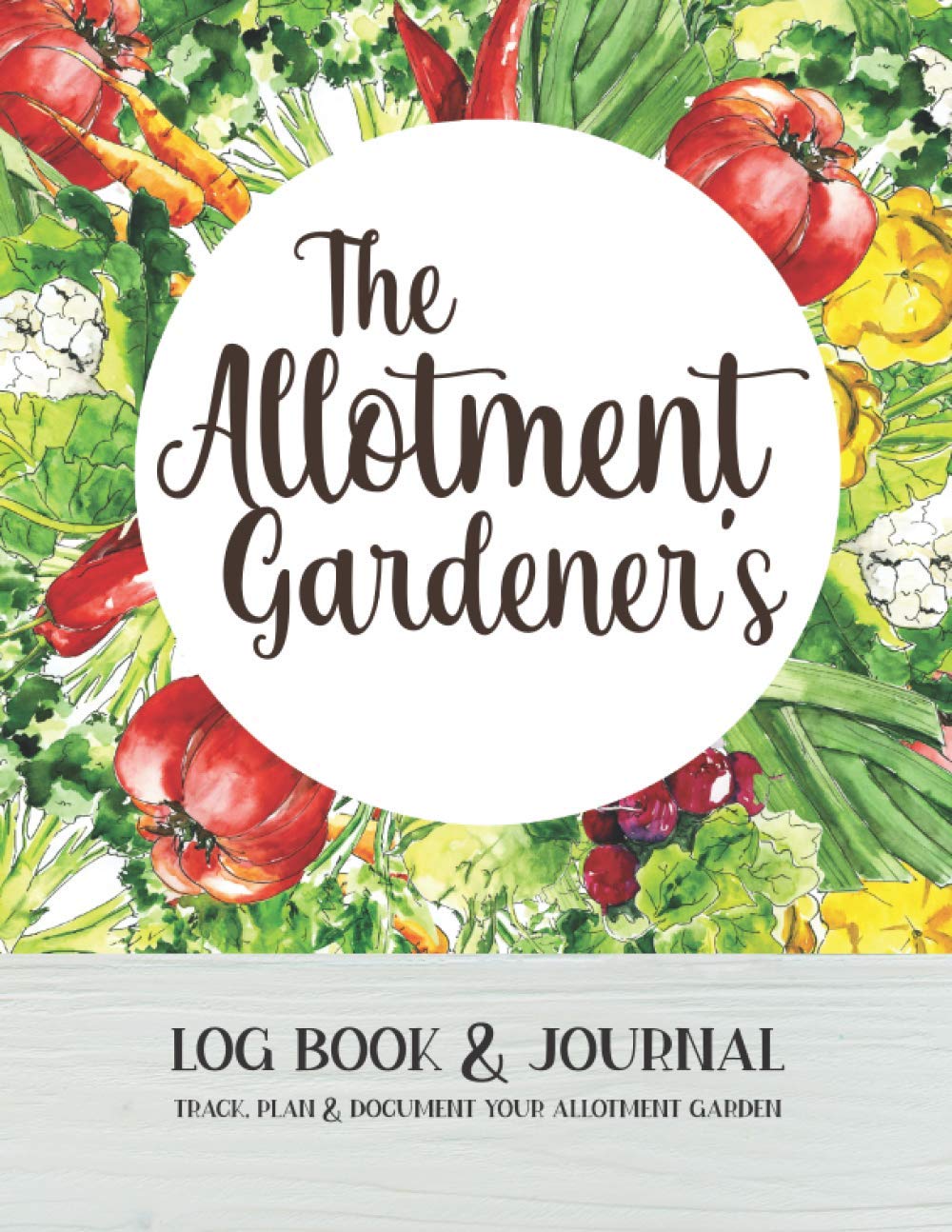 The Allotment Gardener’s Log Book & Journal: Track, Plan & Document Your Allotment Garden With Planning Pages