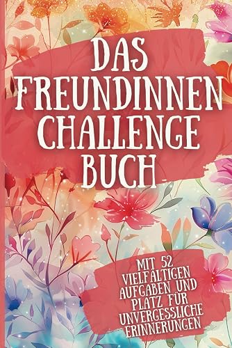 Das Freundinnen Challenge Buch: Spaß, Abenteuer und Stärkung der Freundschaft - Mit 52 vielfältigen Aufgaben und Platz für unvergessliche Erinnerungen
