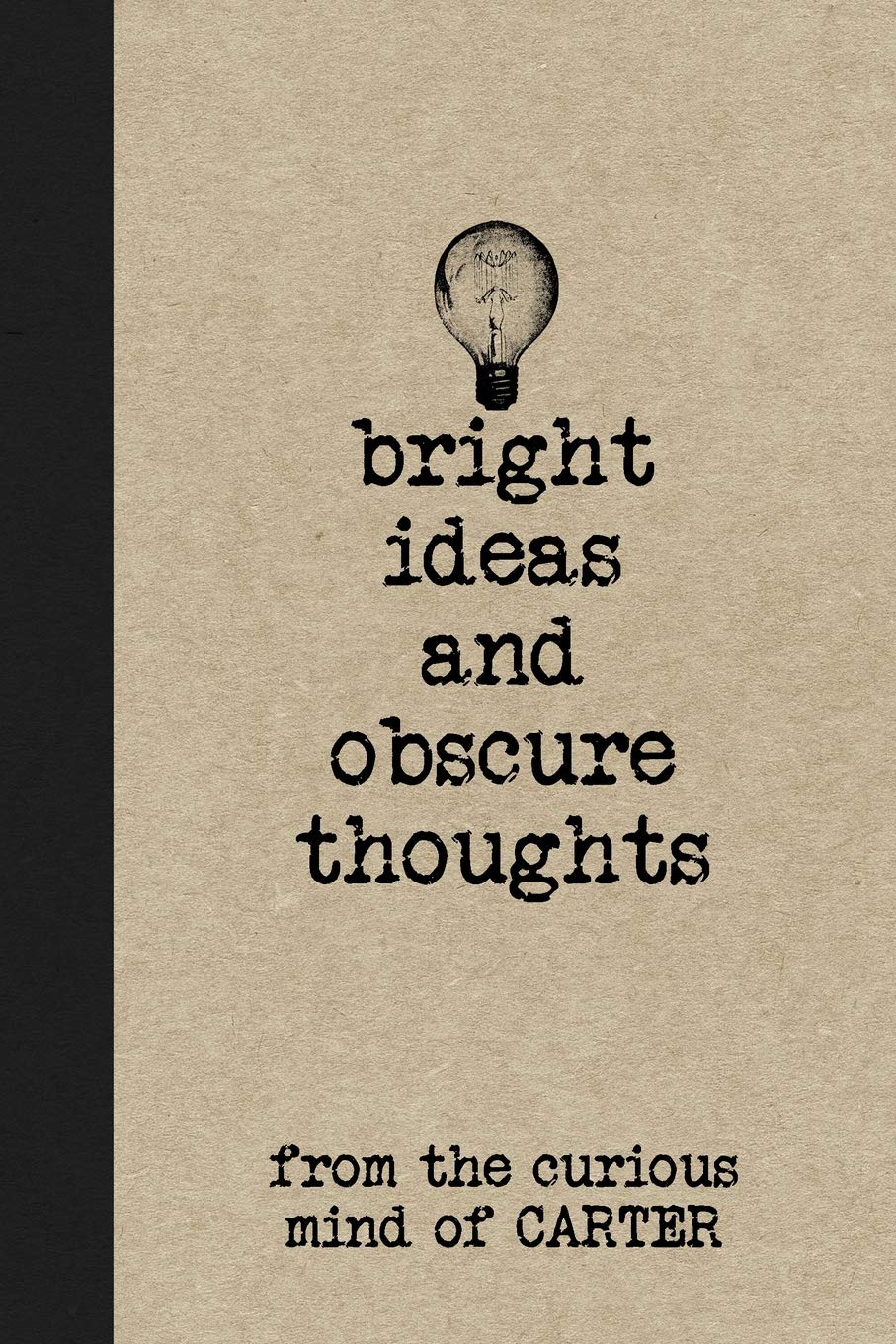 Bright Ideas and Obscure Thoughts from the Curious Mind of Carter: A Personalized Journal for Boys