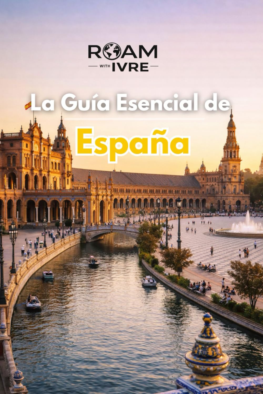 VIAJA con IVRE: La Guía Esencial de España: De noches de flamenco a delicias de tapas: ciudades imprescindibles, tesoros ocultos y sabores locales que no puedes perderte (Roam with Ivre)