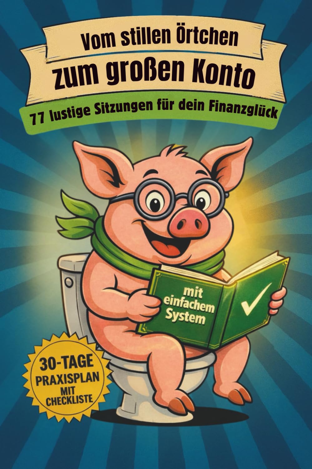 Vom stillen Örtchen zum großen Konto: Das erste lustige Finanzbuch fürs Klo - 77 einfache Sitzungen mit Humor für dein Finanzglück. Dazu ein leichtes Geldwachstum System für deinen Alltag.