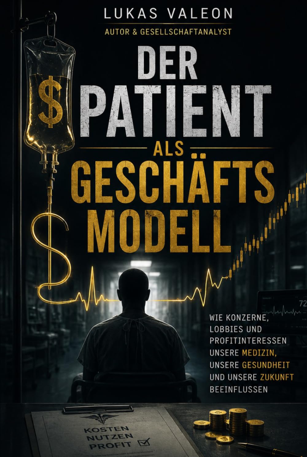 Der Patient als Geschäftsmodell – Zwischen Medizin und Milliarden: Wie Konzerne, Lobbyismus und Profitinteressen unsere Medizin, unsere Gesundheit und unsere Zukunft beeinflussen