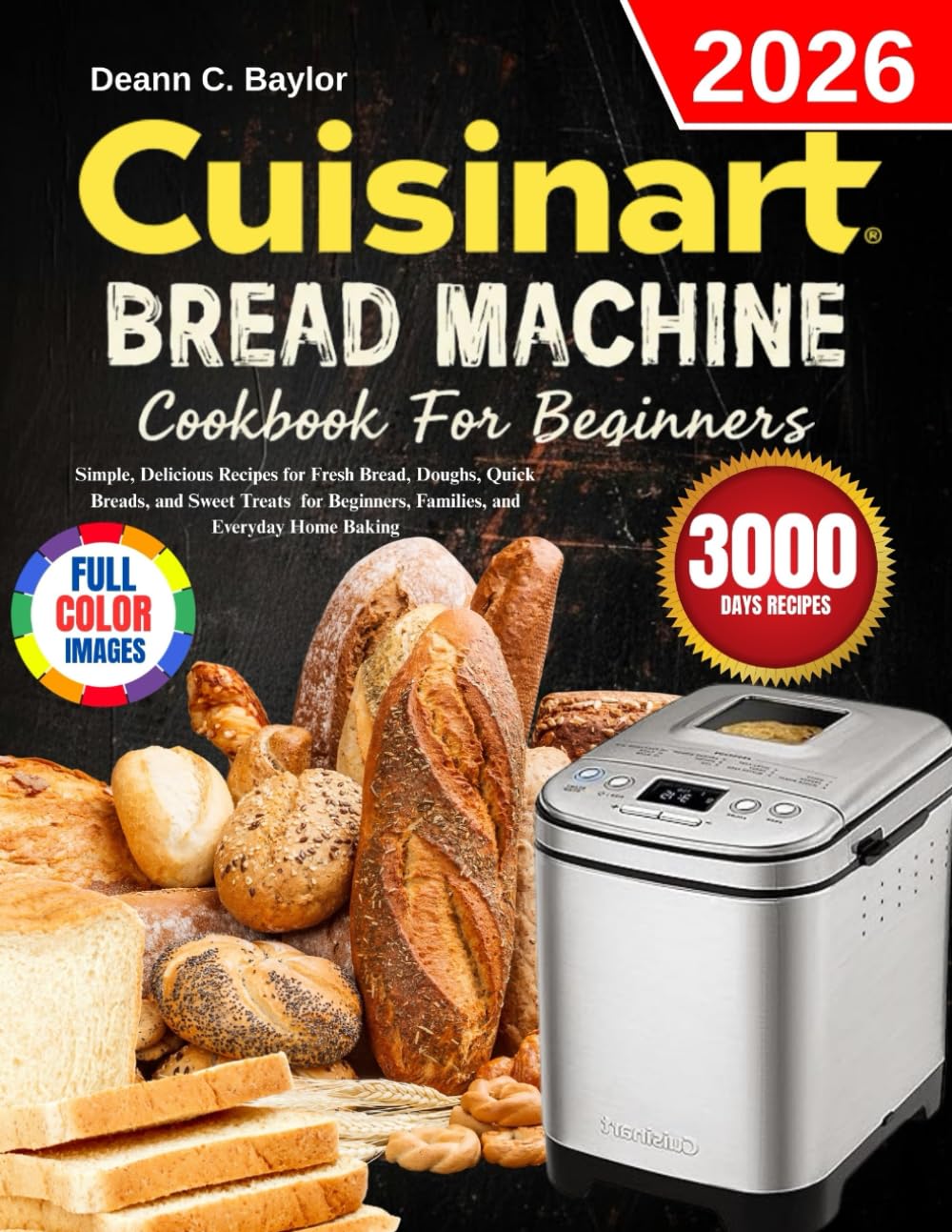 Cuisinart Bread Machine Cookbook For Beginners: Simple, Delicious Recipes for Fresh Bread, Doughs, Quick Breads, and Sweet Treats | Designed for Beginners, Families, and Everyday Home Baking