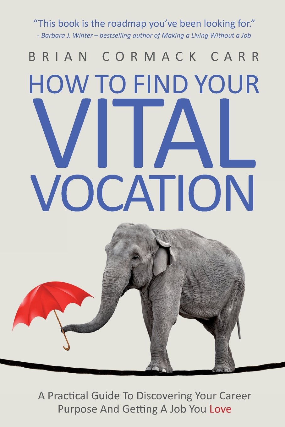 How To Find Your Vital Vocation: A Practical Guide To Discovering Your Career Purpose And Getting A Job You Love