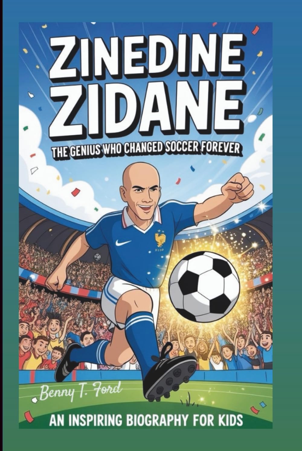 ZINEDINE ZIDANE: The Genius Who Changed Soccer Forever: An Inspiring Biography For Kids