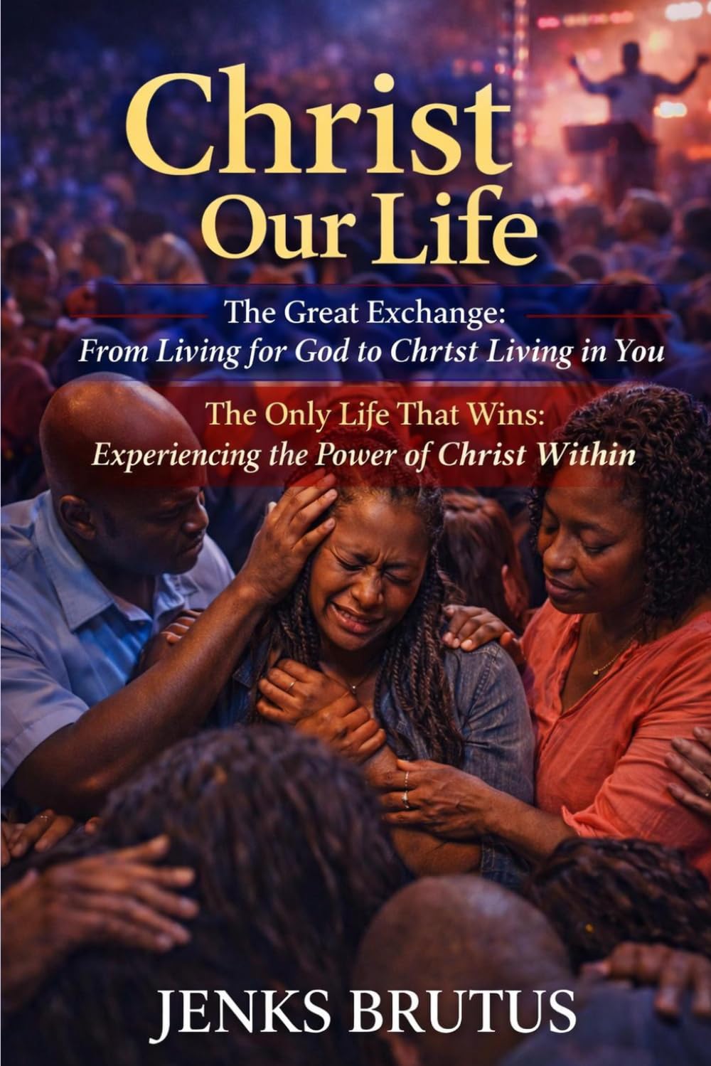 Christ Our Life: The Great Exchange: From Living for God to Christ Living in You