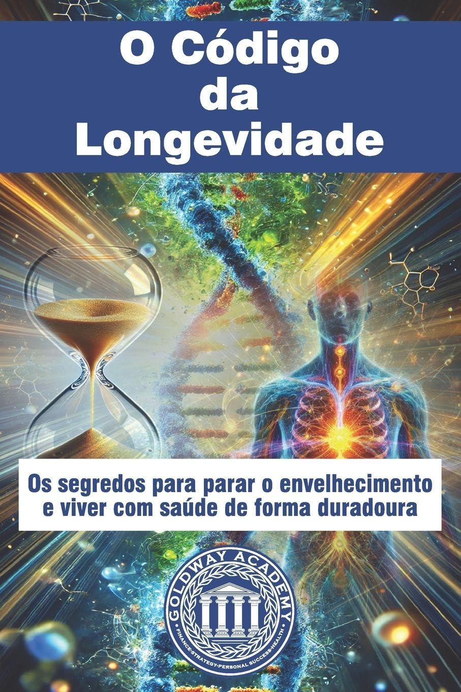 O Código da Longevidade: Os segredos para parar o envelhecimento e viver com saúde de forma duradoura