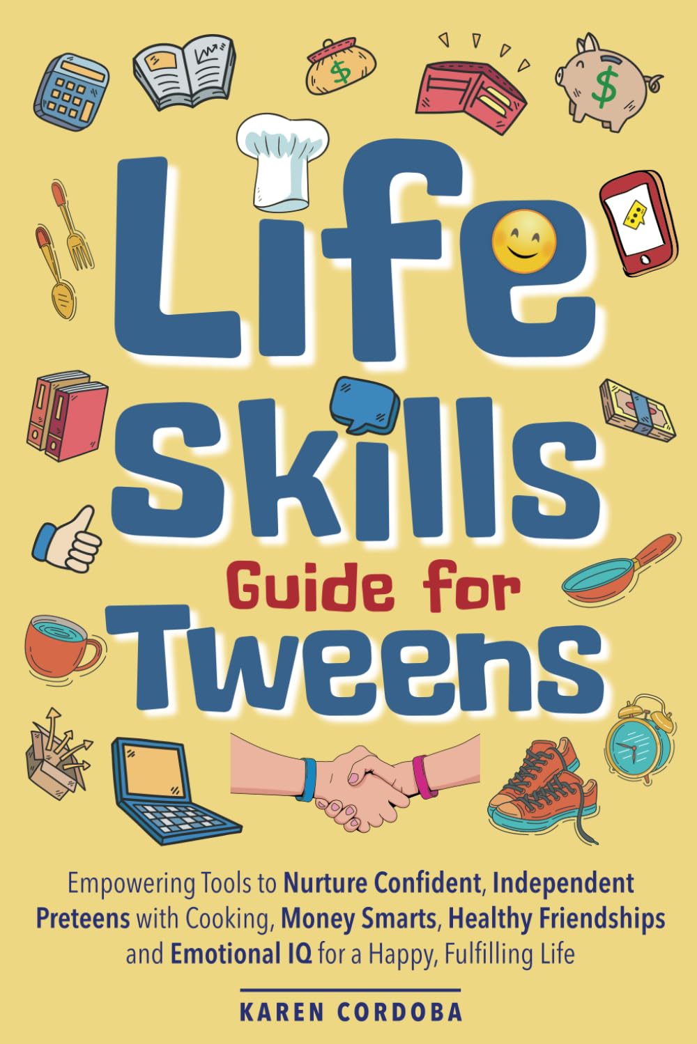 Life Skills Guide for Tweens: Empowering Tools to Nurture Confident, Independent Preteens with Cooking, Money Smarts, Healthy Friendships and Emotional IQ for a Happy, Fulfilling Life