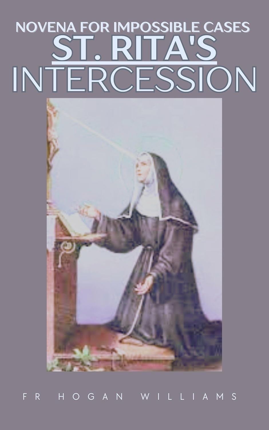 Novena for Impossible Cases To St. Rita's Intercession: A Powerful