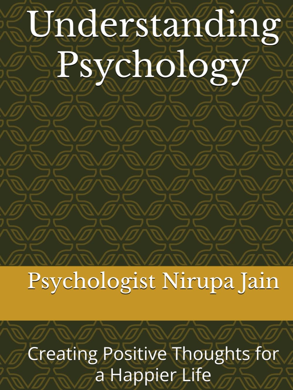 Understanding Psychology: Creating Positive Thoughts for a Happier Life (Clinical Psychology, Mental Disorder, Positive Psychology and Counseling)