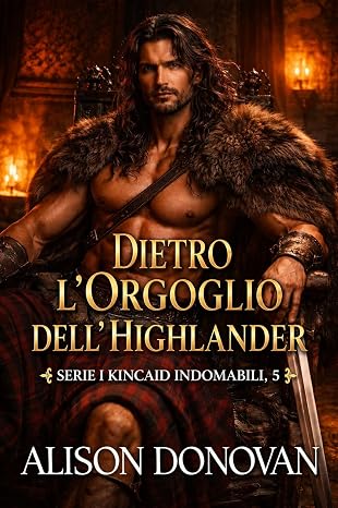 Alison Donovan - Dietro l’orgoglio dell’Highlander (Serie I Kincaid Indomabili Vol. 5)  (2026)