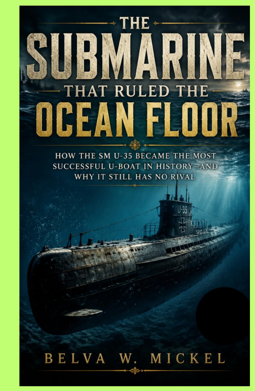 The Submarine That Ruled the Ocean Floor: How the SM U-35 Became the Most Successful U-Boat in History—and Why It Still Has No Rival