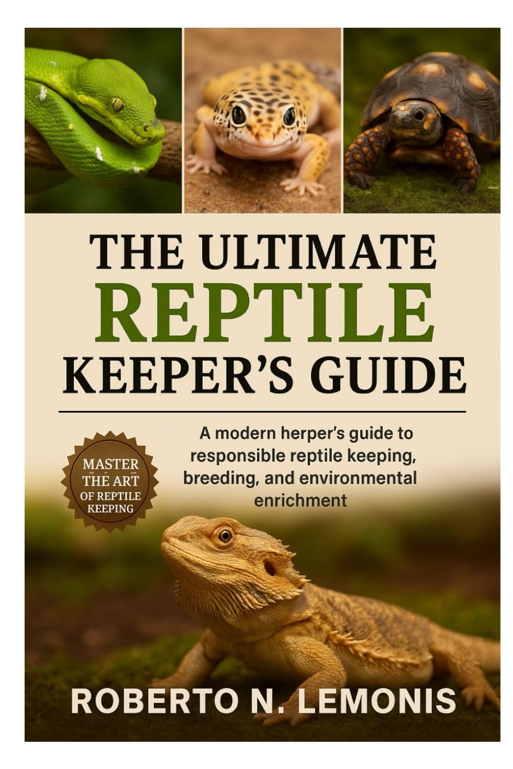 THE ULTIMATE REPTILE KEEPER’S GUIDE: A modern herper’s guide to responsible reptile keeping, breeding, and environmental enrichment