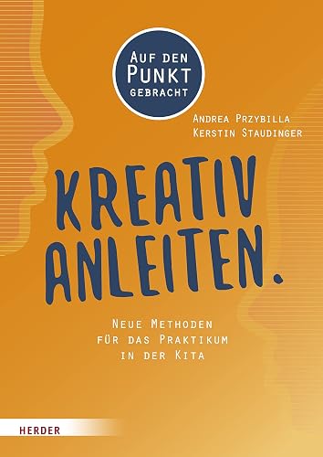 Kreativ anleiten.: Neue Methoden für das Praktikum in der Kita. Auf den Punkt gebracht