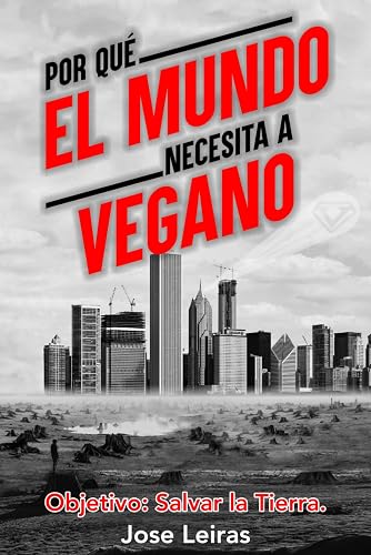 POR QUÉ EL MUNDO NECESITA A VEGANO: Objetivo: Salvar la Tierra (Trilogía Vegana)