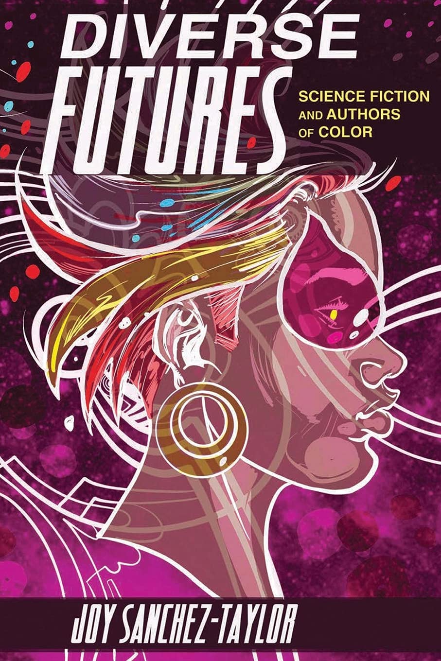 Diverse Futures: Science Fiction and Authors of Color (New Suns: Race, Gender, and Sexuality in the Speculative)