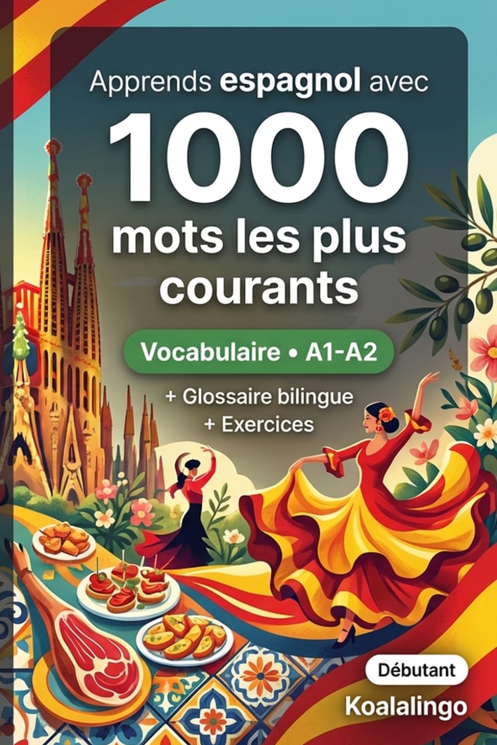 1000 Mots les Plus Courants en Espagnol pour Débutant: Apprendre l'espagnol avec exercices, exemples et glossaire – Niveau A1-A2