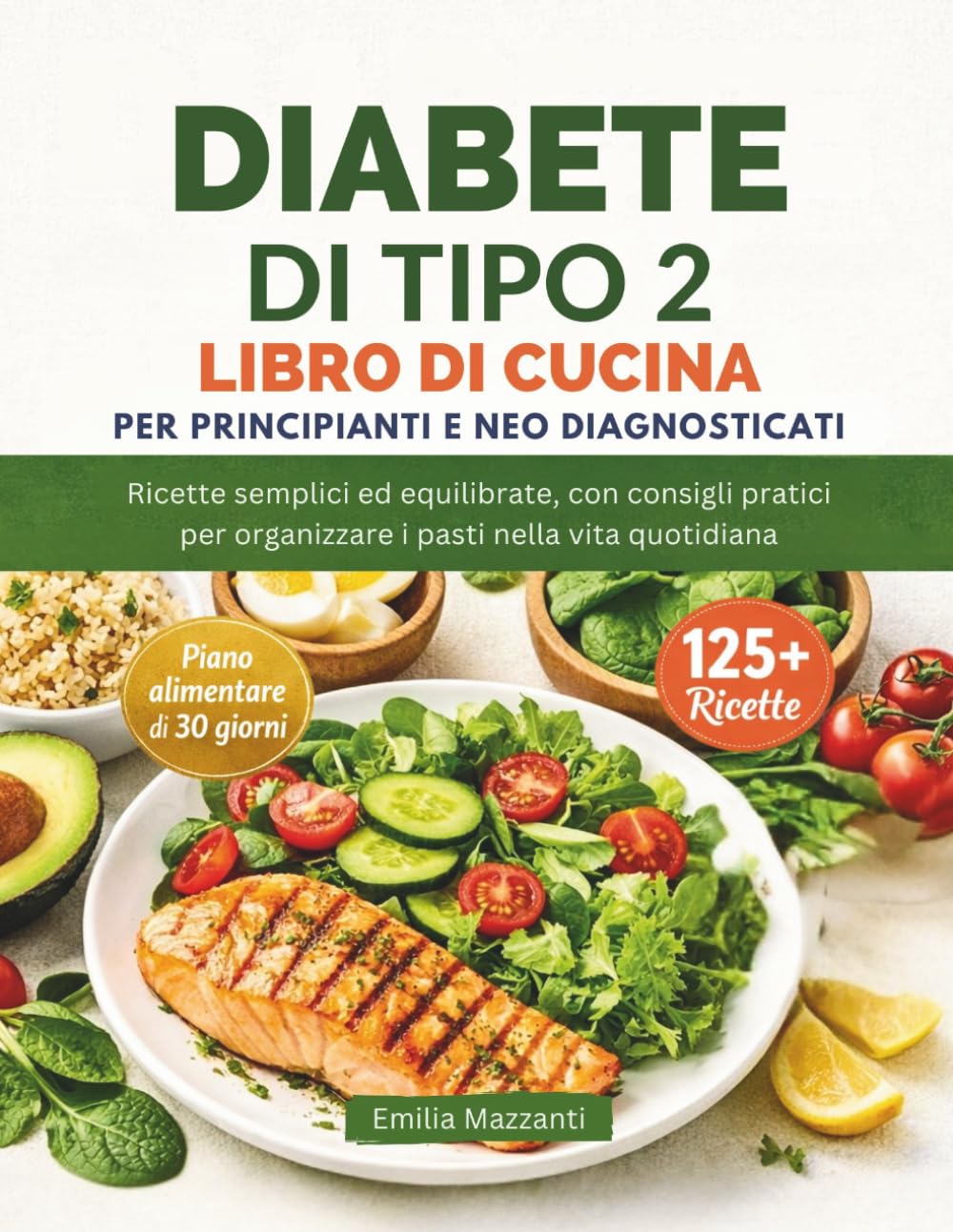 DIABETE DI TIPO 2 LIBRO DI CUCINA PER PRINCIPIANTI E NEO DIAGNOSTICATI: Ricette semplici ed equilibrate, con consigli pratici per organizzare i pasti nella vita quotidiana