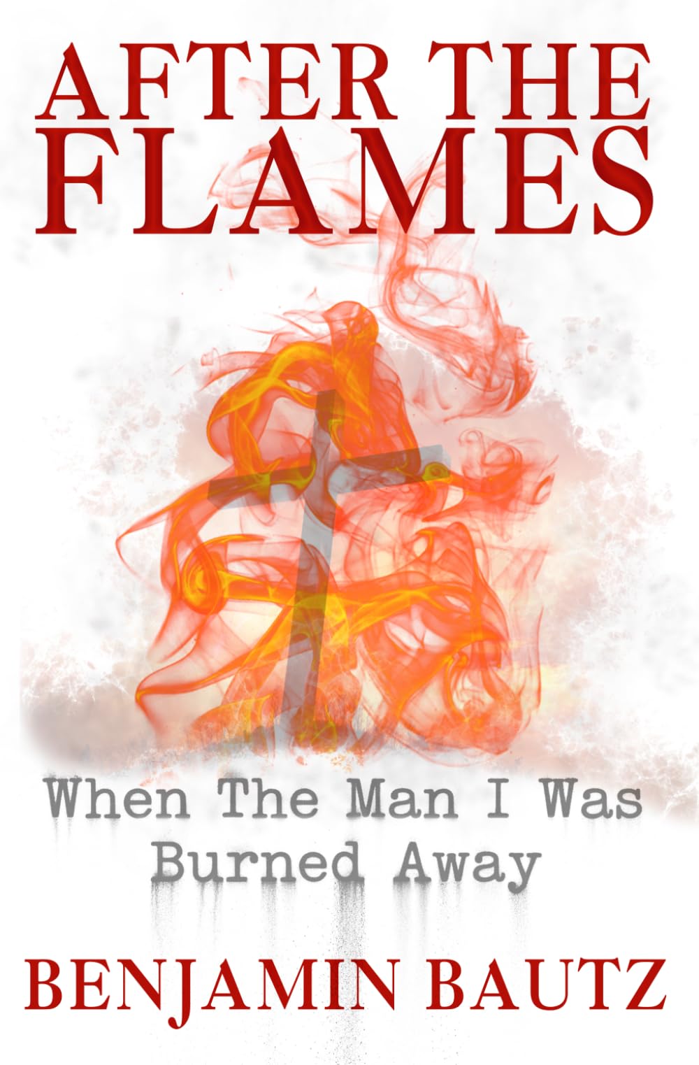After the Flames: When the Man I Was Burned Away