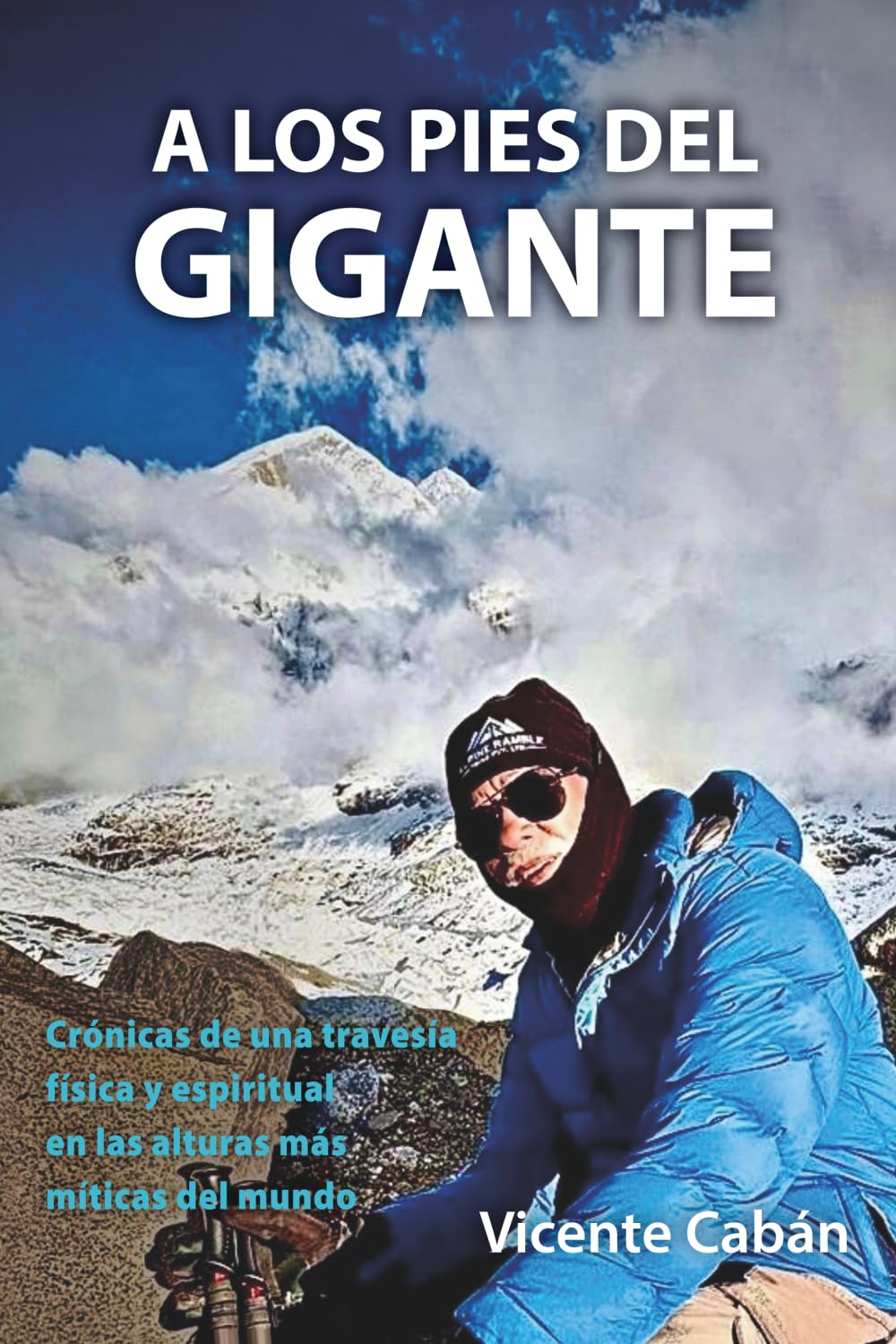 A LOS PIES DEL GIGANTE: Crónicas de una travesía física y espiritual en las alturas más míticas del mundo