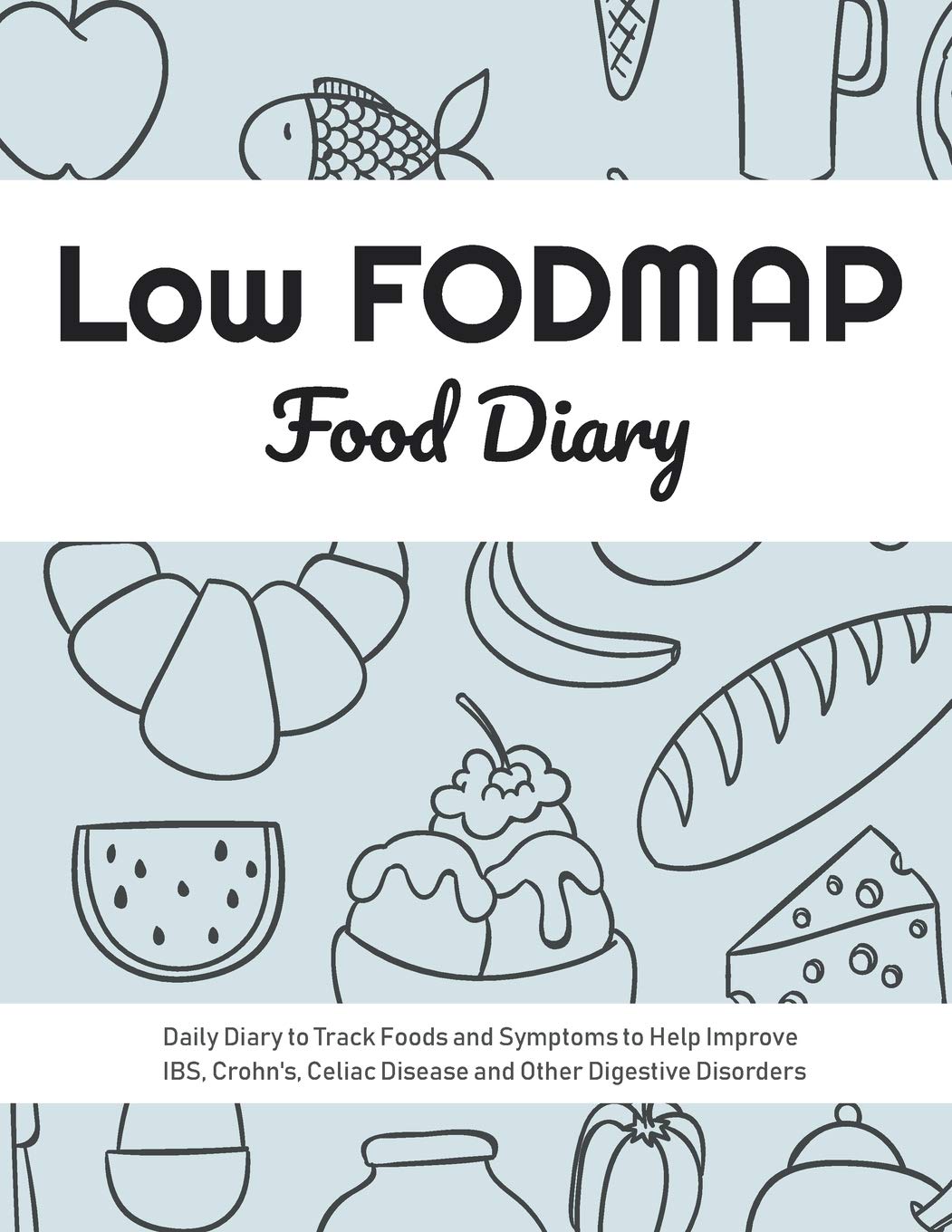Low FODMAP Food Diary: Daily Diary to Track Foods and Symptoms to Help Improve IBS, Crohn's, Celiac Disease and Other Digestive Disorders
