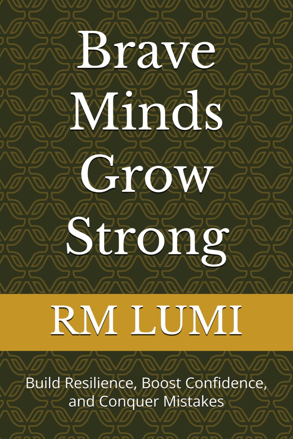 Brave Minds Grow Strong: Build Resilience, Boost Confidence, and Conquer Mistakes