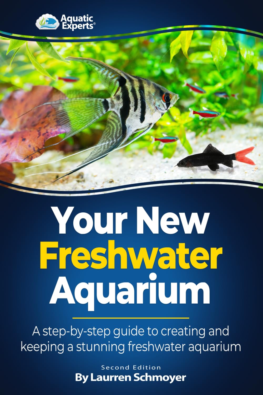 Your New Freshwater Aquarium: A Step By Step Guide to Creating and Keeping a Stunning Freshwater Aquarium