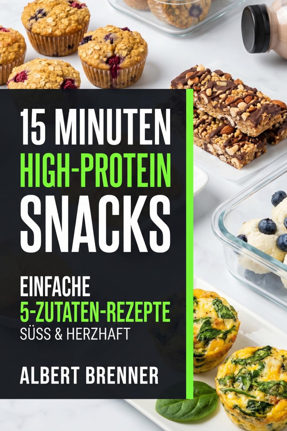 15 Minuten High-Protein Snacks: Einfache 5-Zutaten-Rezepte: Süss & Herzhaft
