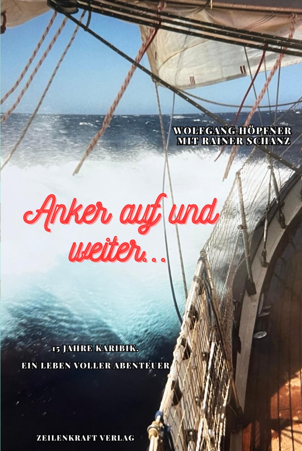 Anker auf und weiter - 15 Jahre Karibik - ein Leben voller Abenteuer: Nach wahrer Begebenheit – vom Mittelmeer in die Weiten des Atlantiks. Zwischen Hurrikans, Hoffnungen und Horizonten.