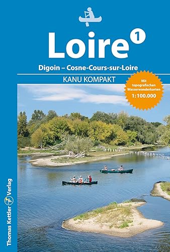 Kanu Kompakt Loire 1: Die Loire von Digoin bis Cosne-Cours-sur-Loire mit topografischen Wasserwanderkarten: Die Loire von Digoin bis ... km) mit topografischen Wasserwanderkarten