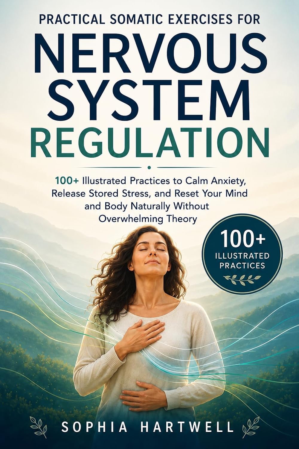 Practical Somatic Exercises for Nervous System Regulation: 100+ Illustrated Practices to Calm Anxiety, Release Stored Stress, and Reset Your Mind and Body Naturally Without Overwhelming Theory