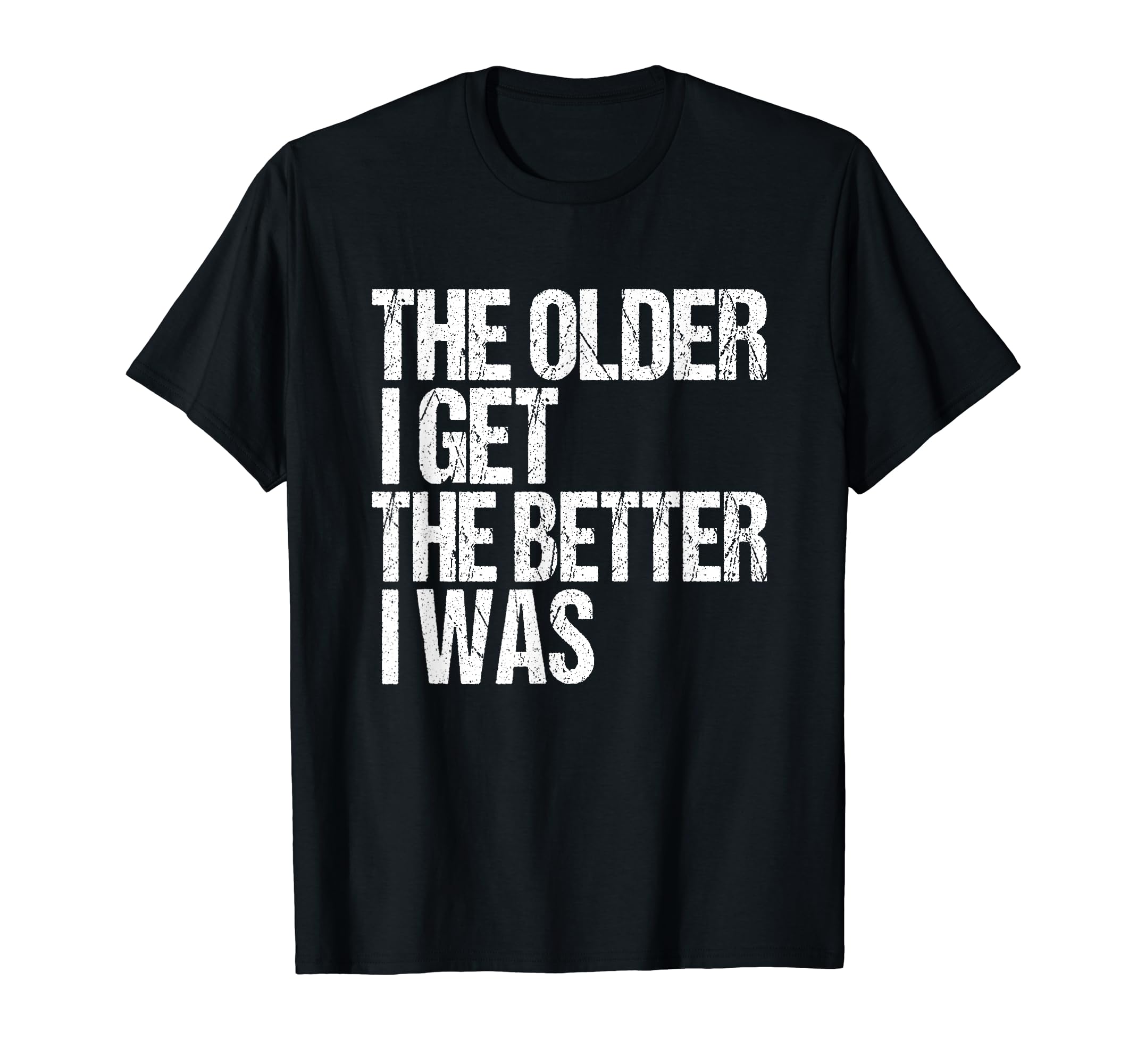 The Older I Get The Better I Was Funny SeniorOldie T-Shirt
