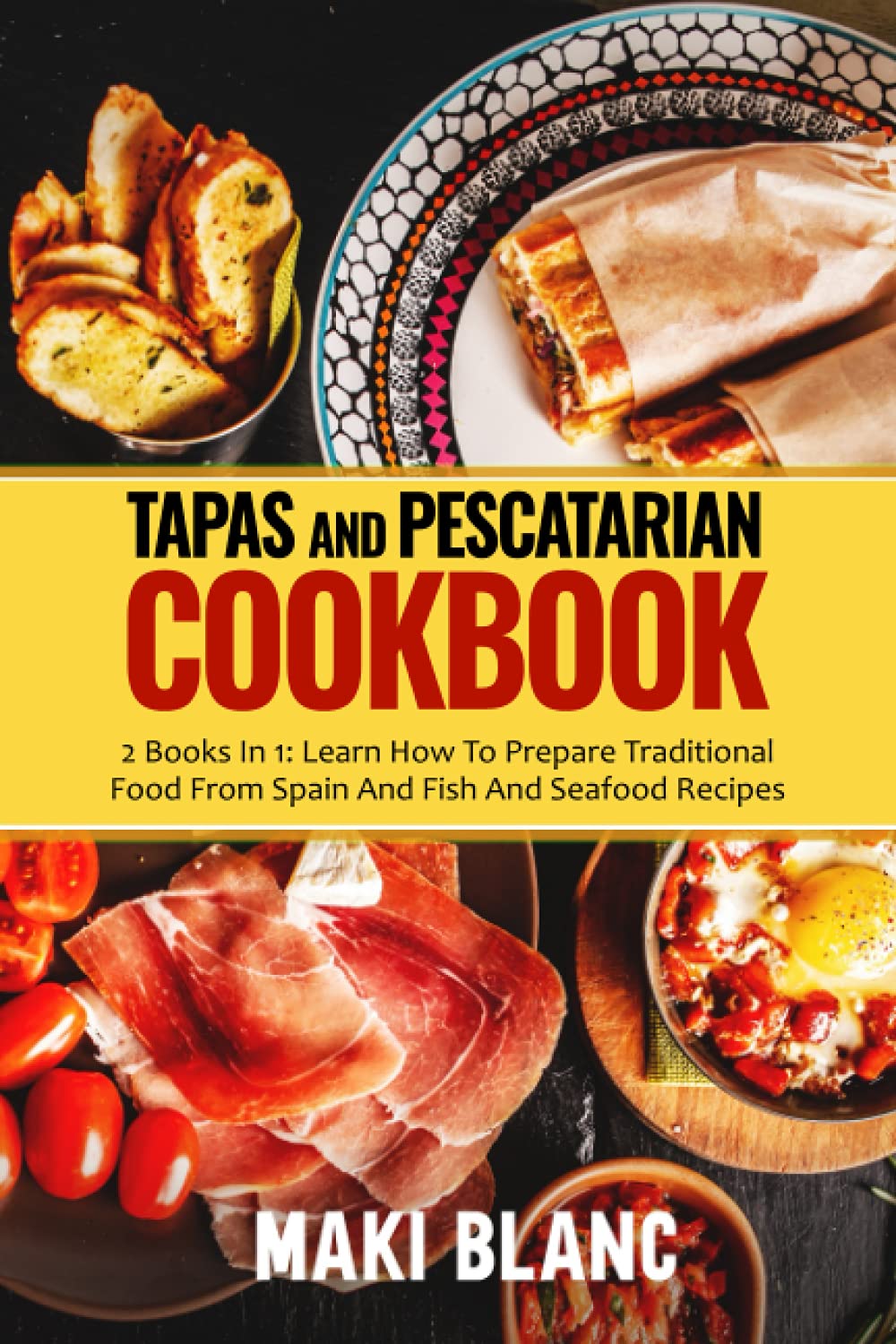 Tapas And Pescatarian Cookbook: 2 Books In 1: Learn How To Prepare Traditional Food From Spain And Fish And Seafood Recipes