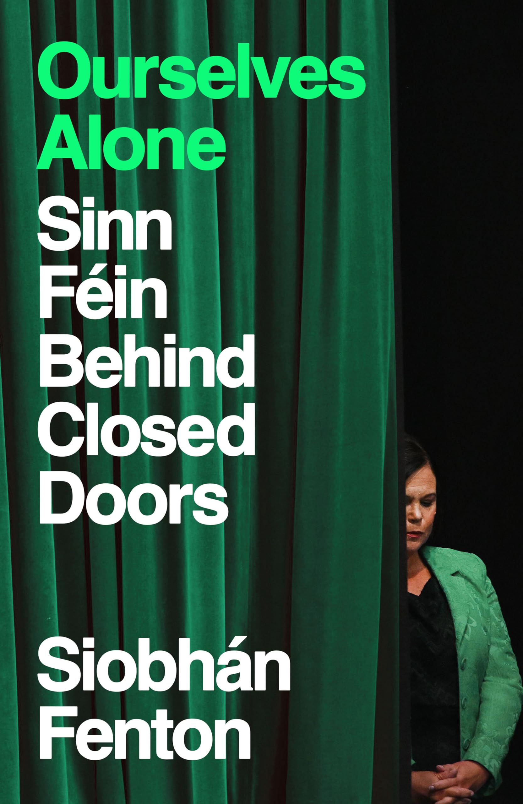 Ourselves Alone: Sinn Féin Behind Closed Doors