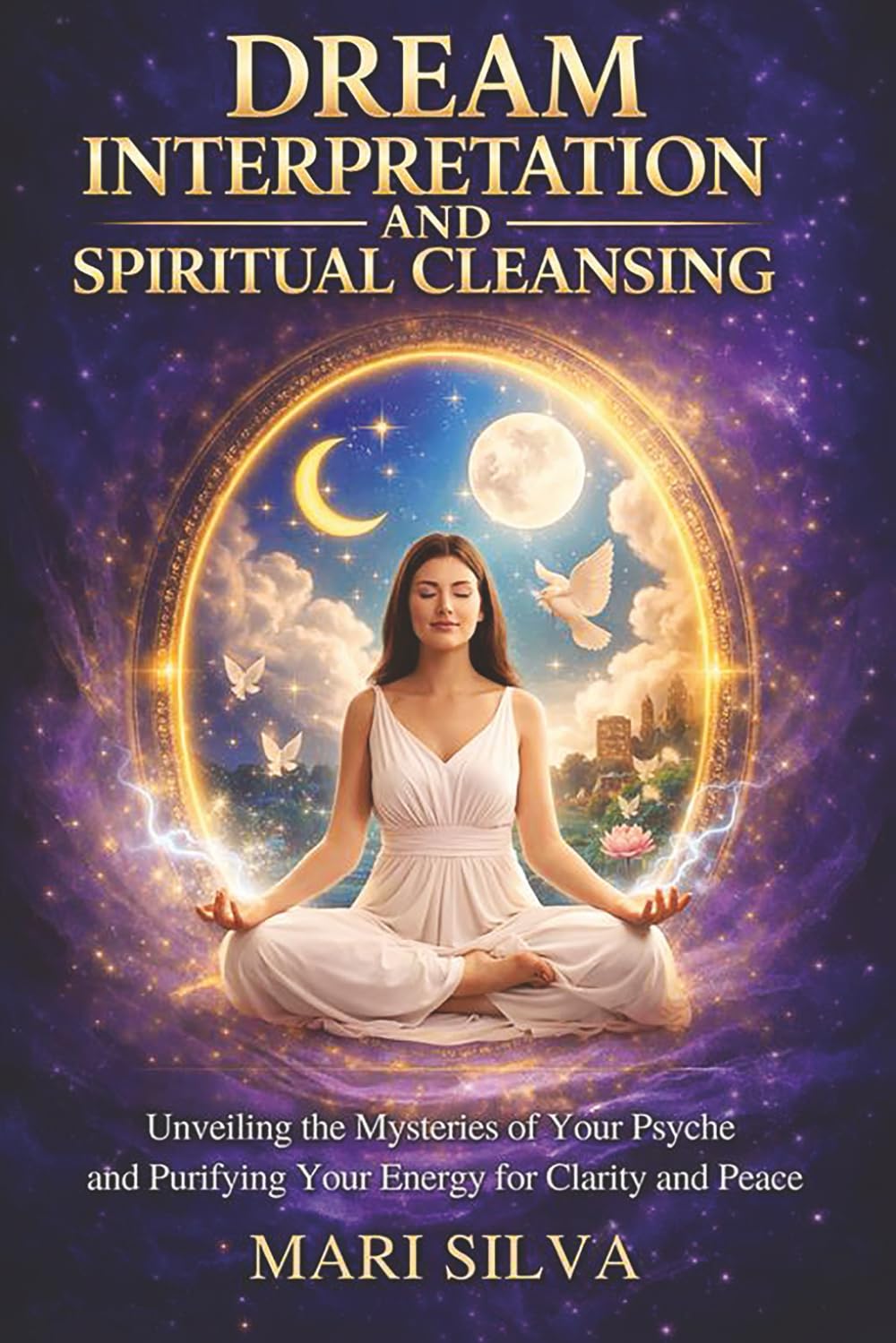 Dream Interpretation and Spiritual Cleansing: Unveiling the Mysteries of Your Psyche and Purifying Your Energy for Clarity and Peace (Spiritual Abilities)
