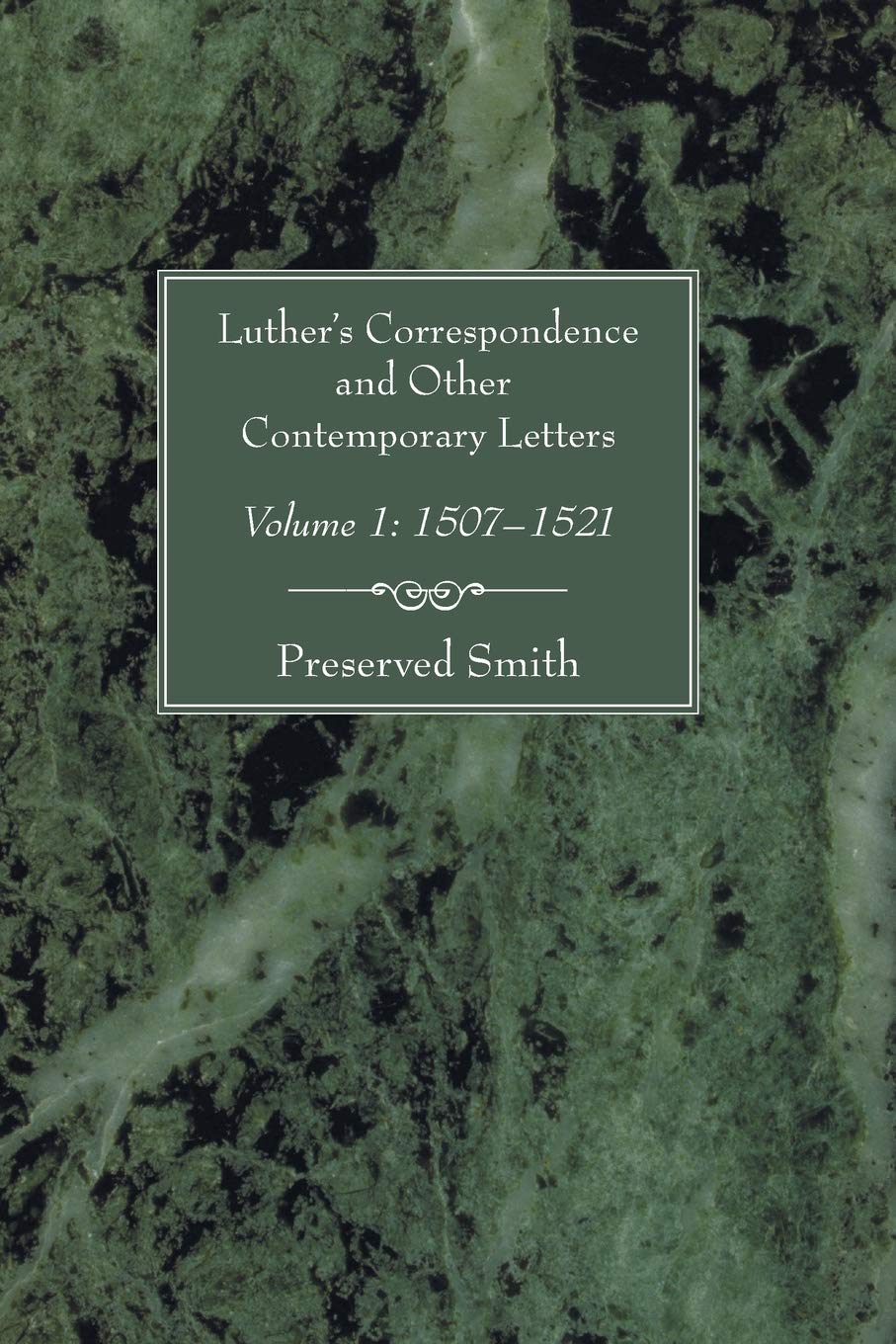 Luther's Correspondence and Other Contemporary Letters, Volume One: Volume 1: 1507-1521