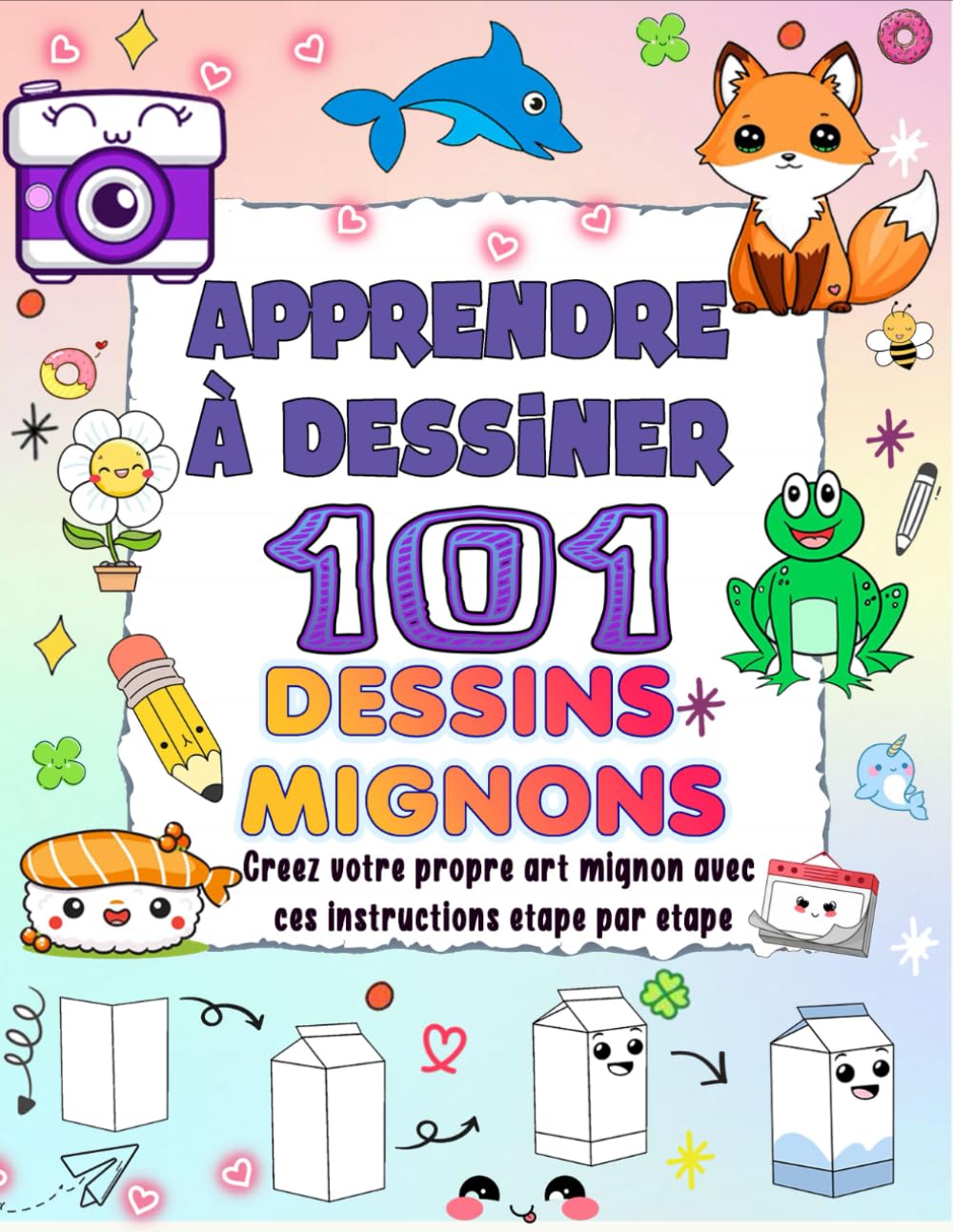 apprendre à dessiner 101 dessins mignons: Créez votre propre art mignon avec ces instructions étape par étape et infusez des couleurs vives dans votre design.