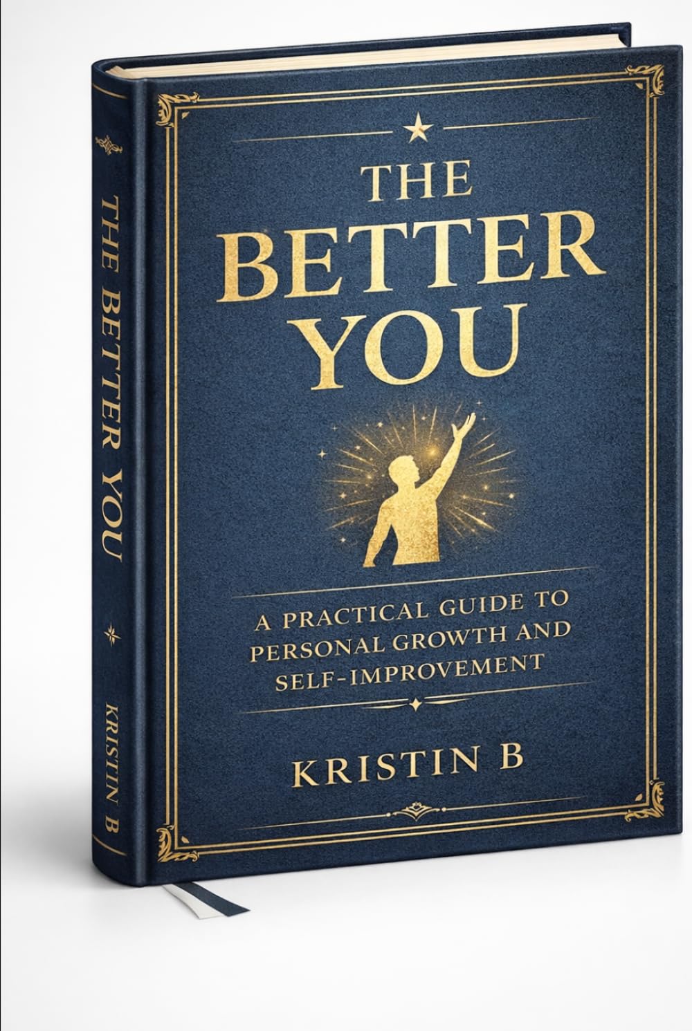 The Better You: A Practical Guide to Personal Growth and Self-Improvement