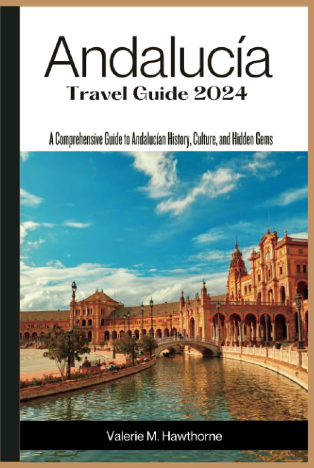 Andalucía Travel Guide 2024: A Comprehensive Guide to Andalucían History, Culture, and Hidden Gems (Excursions and Experiences)