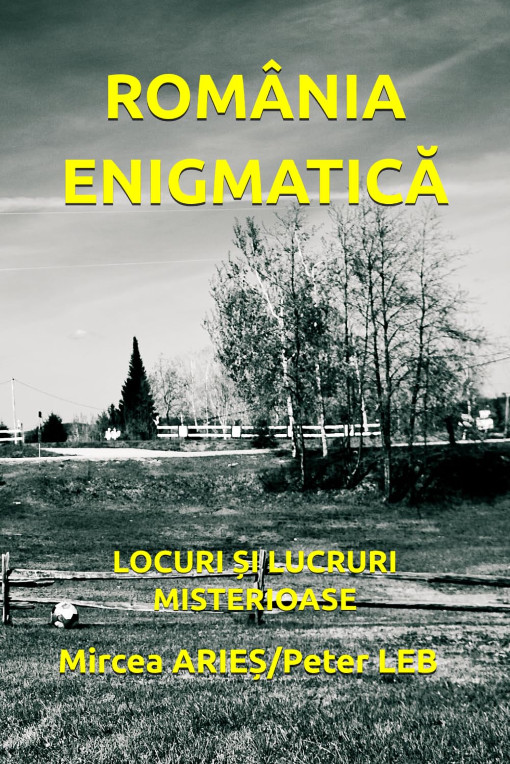 ROMÂNIA ENIGMATICĂ: LOCURI ȘI LUCRURI MISTERIOASE