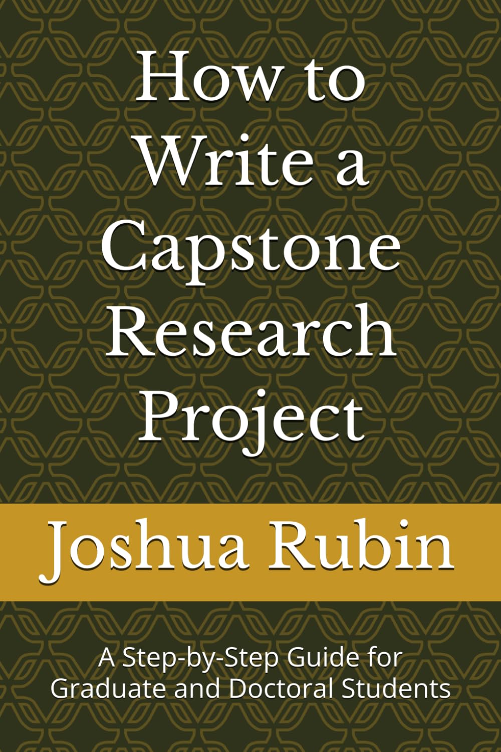 How to Write a Capstone Research Project: A Step-by-Step Guide for Graduate and Doctoral Students