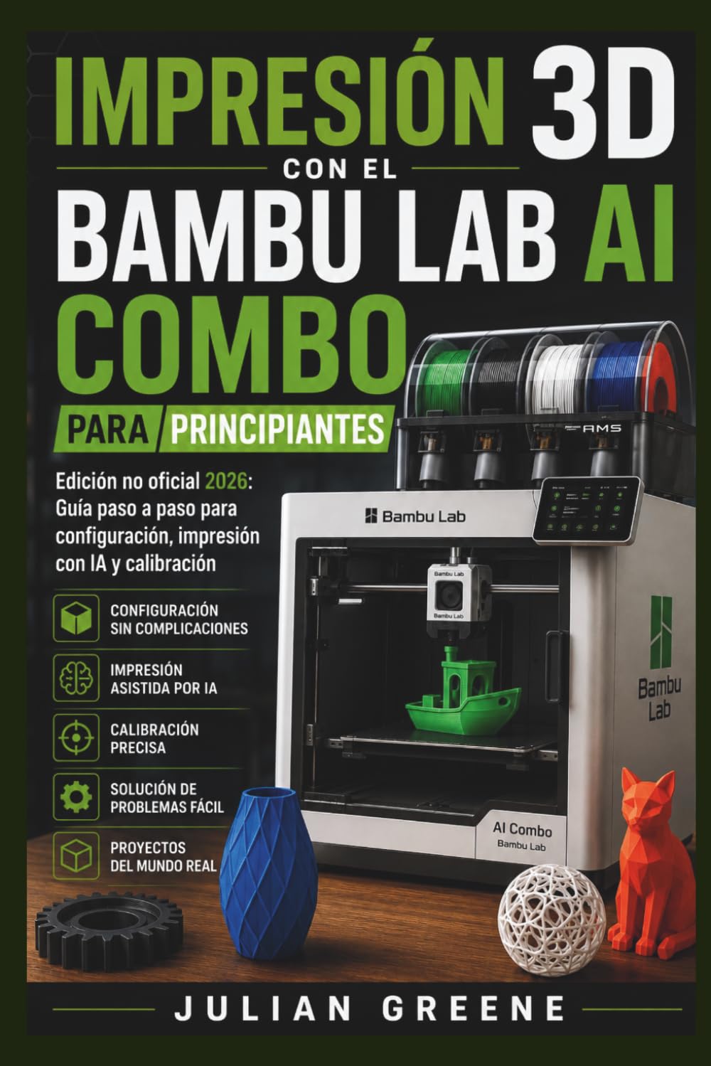 Impresión 3D con el Bambu Lab AI Combo para Principiantes: Edición no oficial 2026: Guía paso a paso para configuración, impresión con IA y calibración