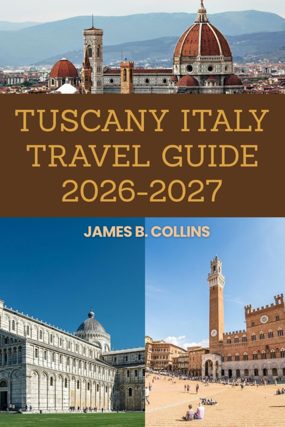 Tuscany Italy Travel Guide 2026–2027: Florence Art, Pisa Landmarks, Siena Medieval Streets, Chianti Vineyards, Hidden Villages, Local Cuisine and Complete Travel Tips