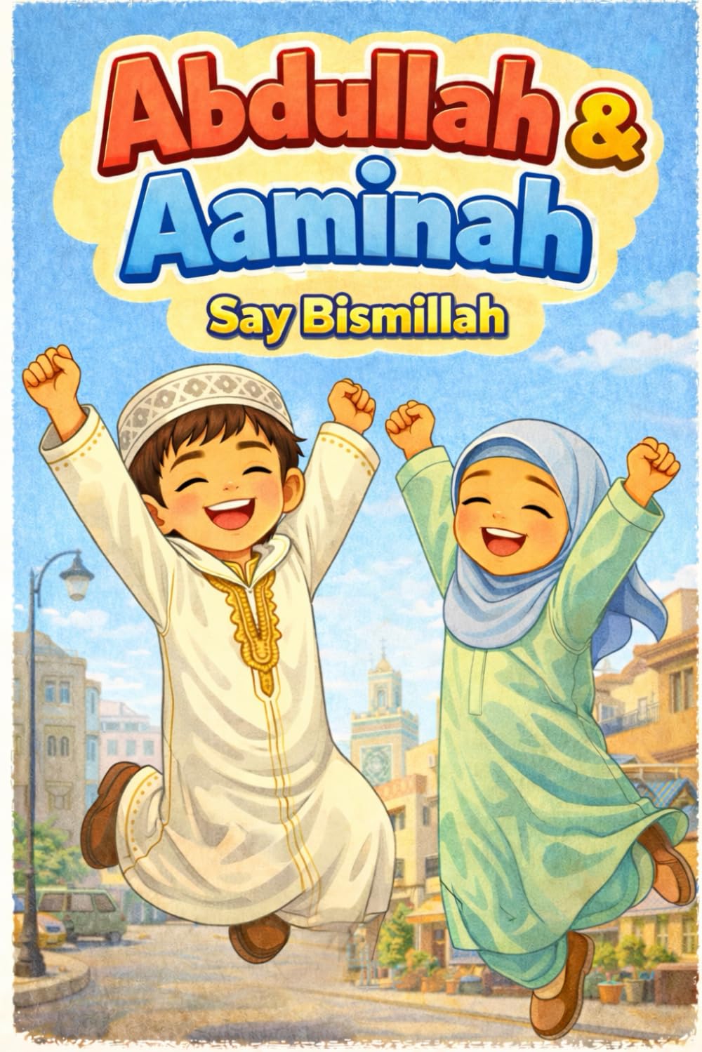 Abdullah & Aaminah Say Bismillah:: (Illustrated Islamic Kid Story Book, Story Book for Muslim Children, Read-Aloud Picture Book)