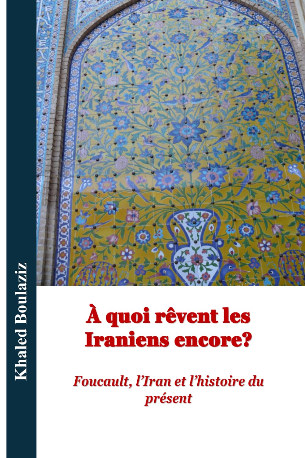 À quoi rêvent encore les Iraniens ?: Foucault, l’Iran et l’histoire du présent: 1 (Centenaire de la naissance de Michel Foucault : Lire Foucault au présent)